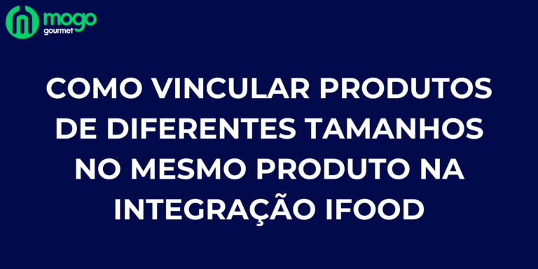 Como vincular produtos de diferentes tamanhos no mesmo produto na integração ifood